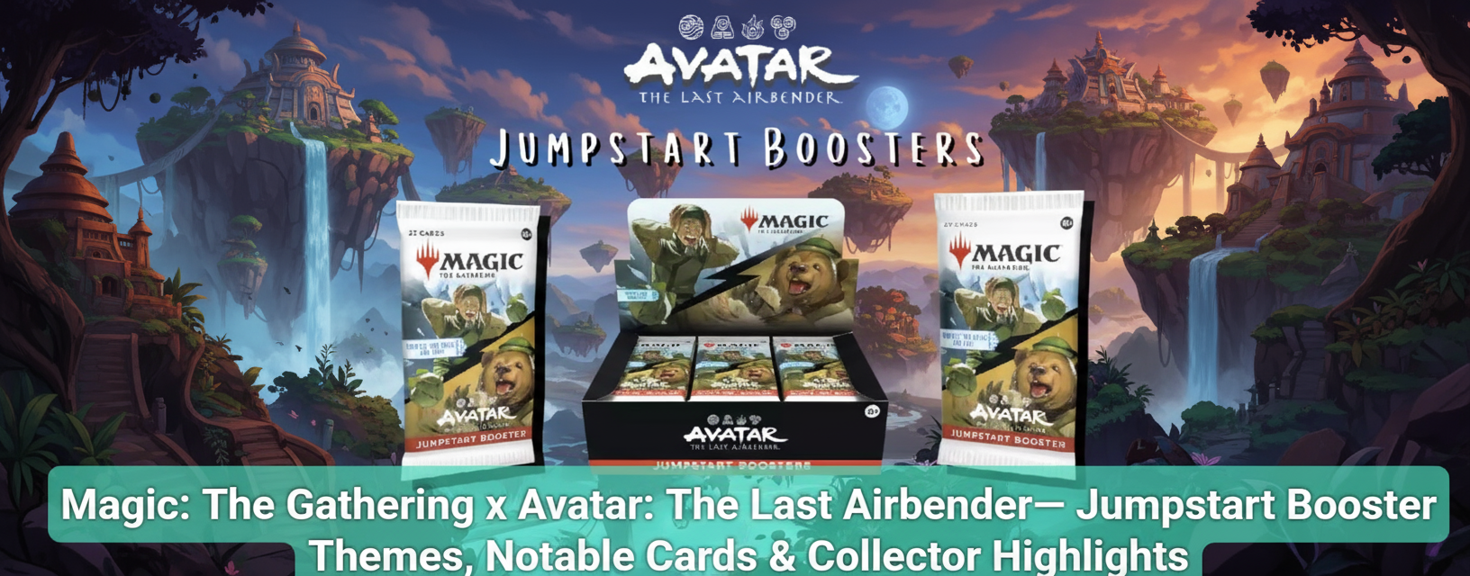 Magic: The Gathering x Avatar: The Last Airbender— Jumpstart Booster Themes, Notable Cards & Collector Highlights