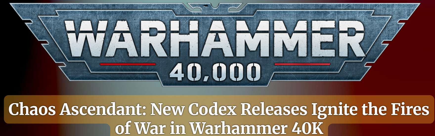 Chaos Ascendant: New Codex Releases Ignite the Fires of War in Warhammer 40K