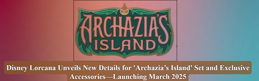Disney Lorcana Unveils New Details for 'Archazia’s Island' Set and Exclusive Accessories – Launching March 2025