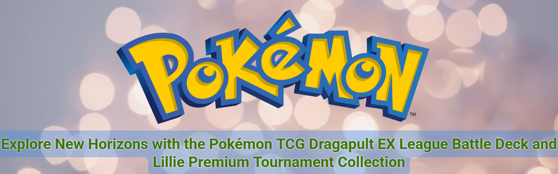 Explore New Horizons with the Pokémon TCG Dragapult EX League Battle Deck and Lillie Premium Tournament Collection