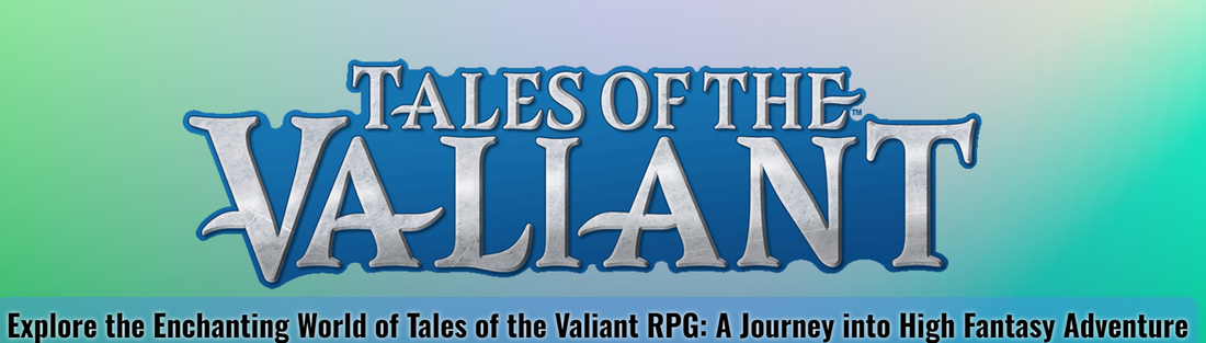 Explore the Enchanting World of Tales of the Valiant RPG: A Journey into High Fantasy Adventure