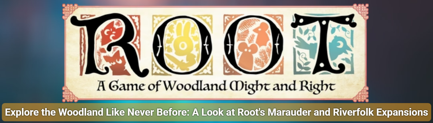 Explore the Woodland Like Never Before: A Look at Root's Marauder and Riverfolk Expansions