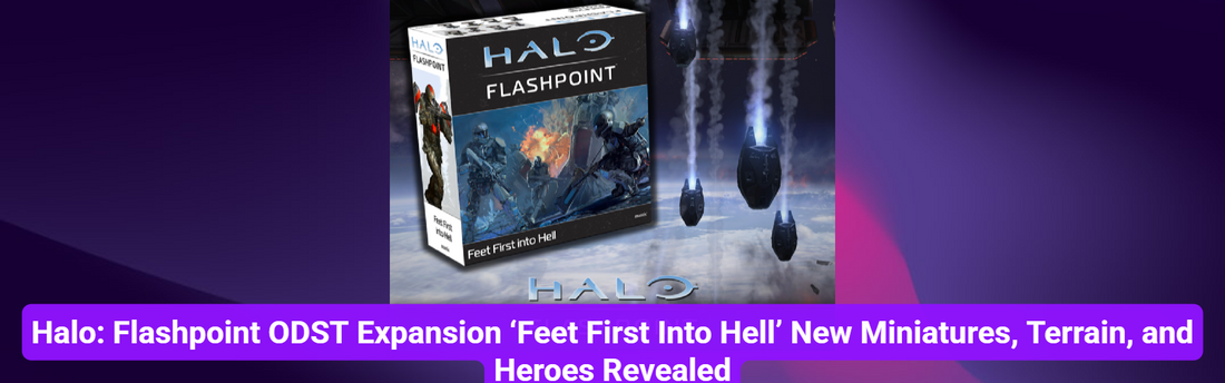 Halo: Flashpoint ODST Expansion ‘Feet First Into Hell’ New Miniatures, Terrain, and Heroes Revealed
