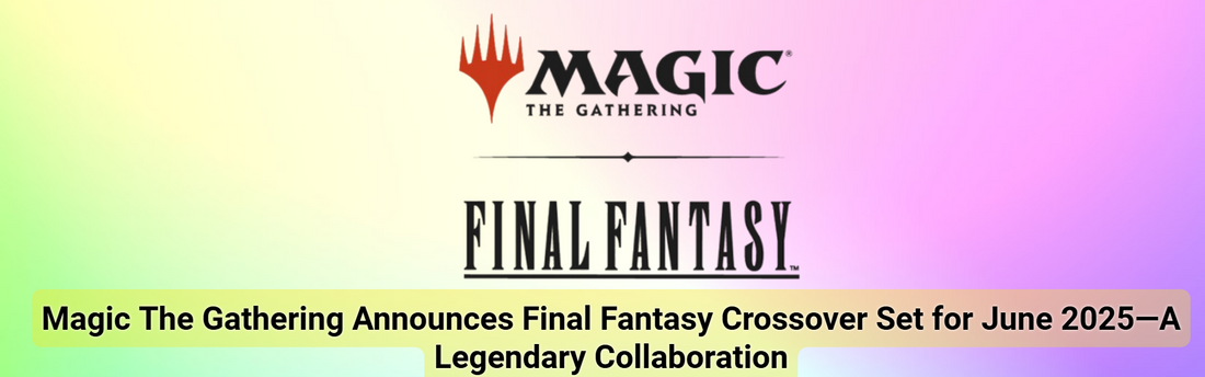Magic: The Gathering Announces Final Fantasy Crossover Set for June 2025 – A Legendary Collaboration