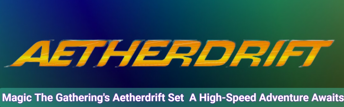 Magic The Gathering's Aetherdrift Set  A High-Speed Adventure Awaits