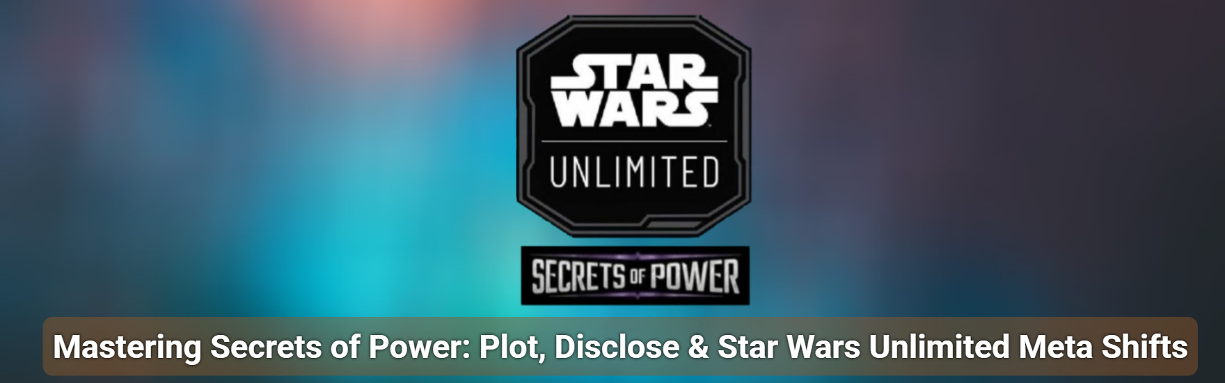 Mastering Secrets of Power: Plot, Disclose & Star Wars Unlimited Meta Shifts