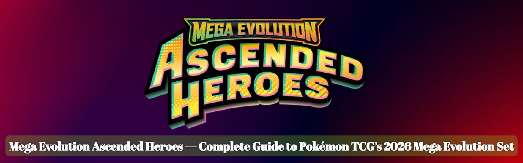 Mega Evolution Ascended Heroes — Complete Guide to Pokémon TCG’s 2026 Mega Evolution Set