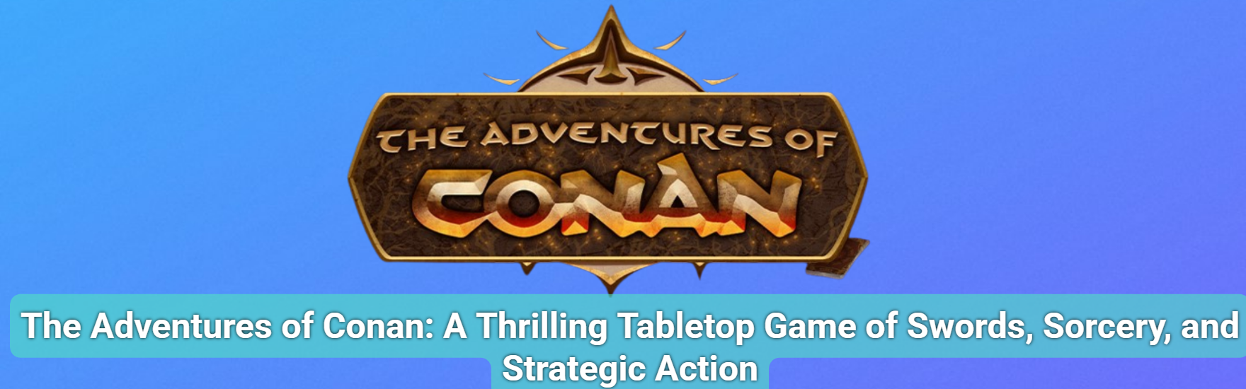 The Adventures of Conan – A Thrilling Tabletop Game of Swords, Sorcery, and Strategic Action