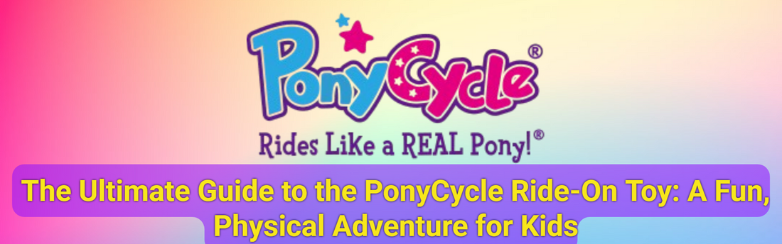 The Ultimate Guide to the PonyCycle Ride-On Toy: A Fun, Physical Adventure for Kids