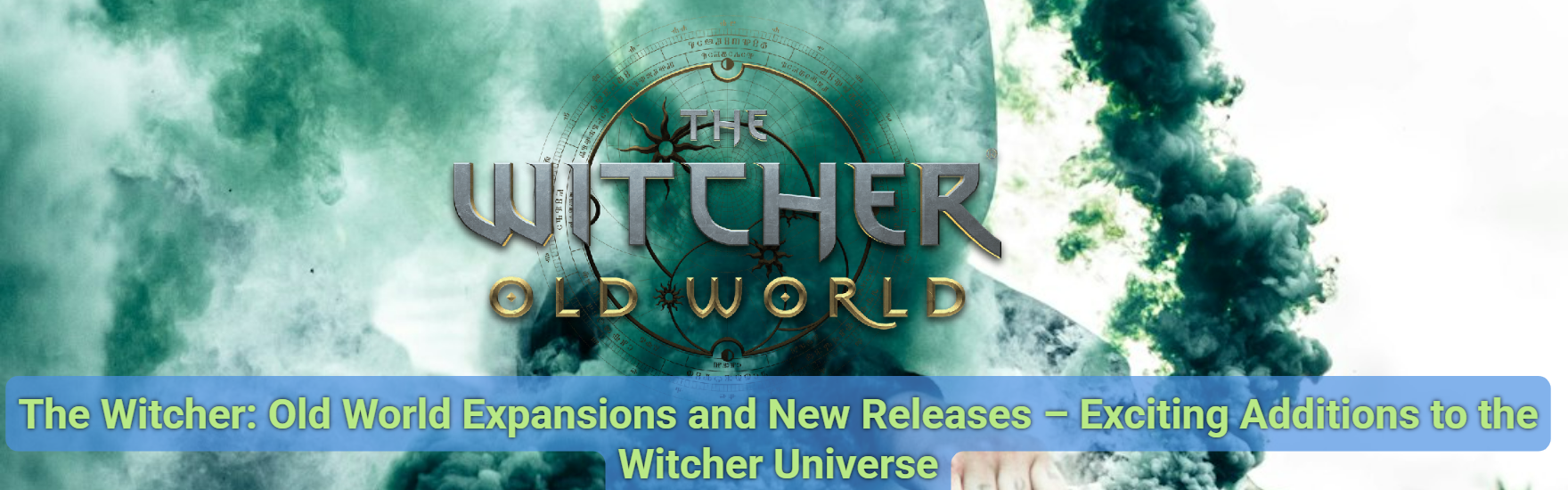 The Witcher: Old World Expansions and New Releases – Exciting Additions to the Witcher Universe