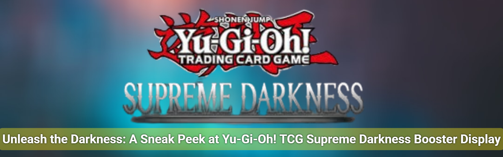 Unleash the Darkness: A Sneak Peek at Yu-Gi-Oh! TCG Supreme Darkness Booster Display