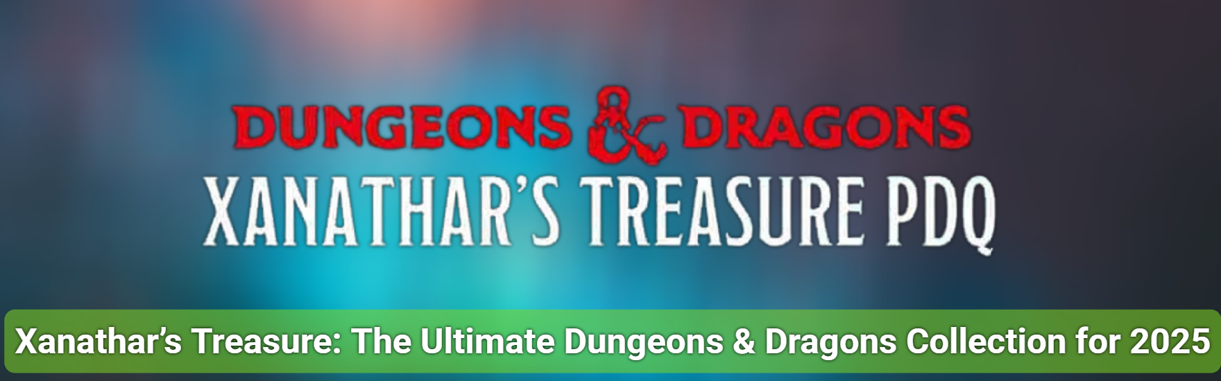 Xanathar’s Treasure: The Ultimate Dungeons & Dragons Collection for 2025