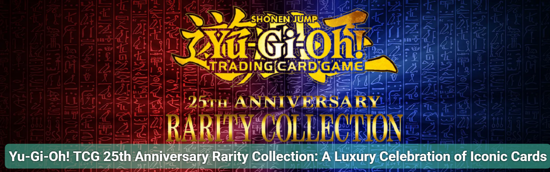 Yu-Gi-Oh! TCG 25th Anniversary Rarity Collection: A Luxury Celebration of Iconic Cards